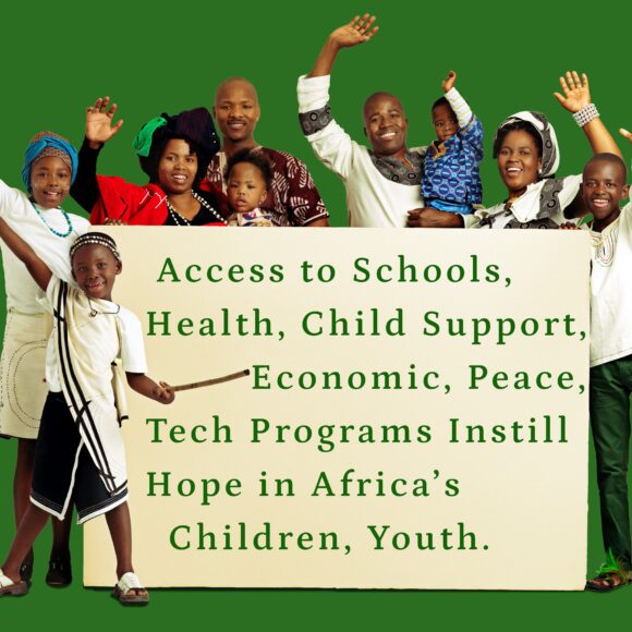 Access to Schools, Health, Child Support, Economic, Peace, Tech Programs Instill Hope in Africa’s Children, Youth